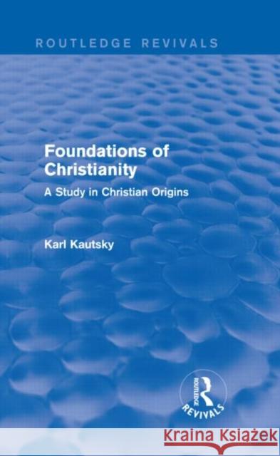 Foundations of Christianity : A Study in Christian Origins Karl Kautsky 9780415736473 Routledge