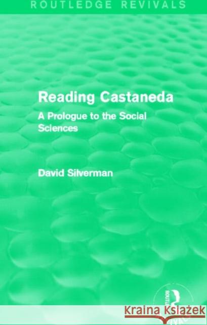 Reading Castaneda : A Prologue to the Social Sciences David Silverman   9780415736541 Routledge