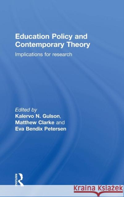 Education Policy and Contemporary Theory: Implications for Research Kalervo N. Gulson Matthew Clarke Eva Bendi 9780415736558 Routledge