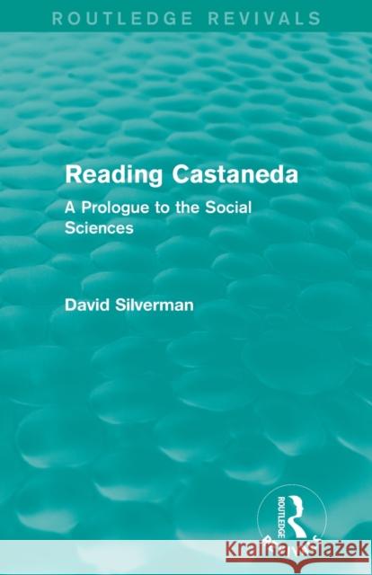 Reading Castaneda: A Prologue to the Social Sciences Silverman, David 9780415736572