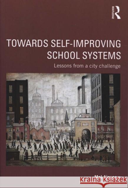 Towards Self-Improving School Systems: Lessons from a City Challenge Ainscow, Mel 9780415736602 Routledge