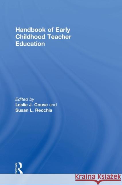 Handbook of Early Childhood Teacher Education Leslie J. Couse Susan L. Recchia 9780415736756 Routledge
