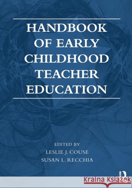 Handbook of Early Childhood Teacher Education Leslie J. Couse Susan L. Recchia 9780415736763 Routledge