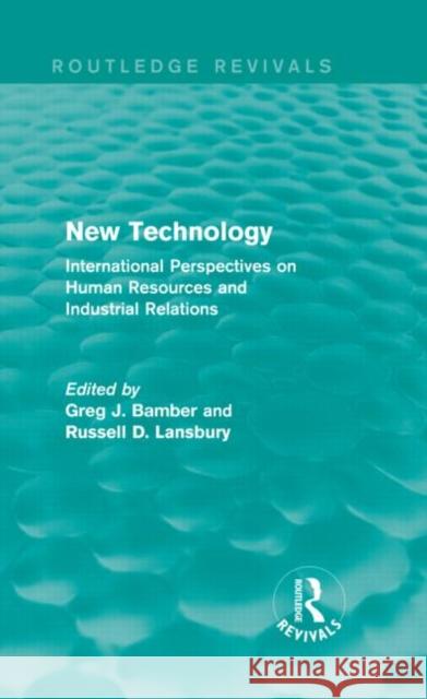 New Technology : International Perspectives on Human Resources and Industrial Relations Greg J. Bamber Russell D. Lansbury 9780415736817