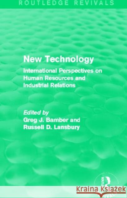 New Technology (Routledge Revivals): International Perspective on Human Resources and Industrial Relations Greg J. Bamber Russell D. Lansbury 9780415736848