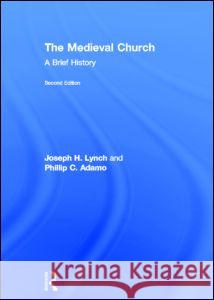 The Medieval Church: A Brief History Phillip Adamo 9780415736855