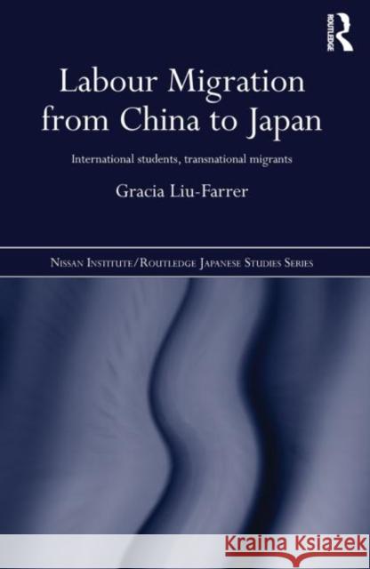 Labour Migration from China to Japan: International Students, Transnational Migrants Liu-Farrer, Gracia 9780415736923 Routledge