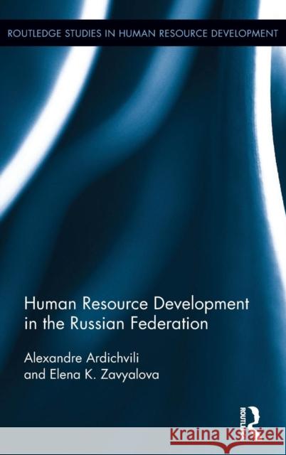 Human Resource Development in the Russian Federation Alexandre Ardichvili Elena Zavyalova 9780415737258 Routledge