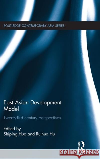 East Asian Development Model: Twenty-First Century Perspectives Shiping Hua Ruihua Hu 9780415737272 Routledge
