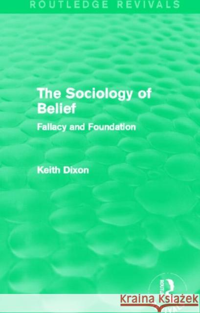 The Sociology of Belief (Routledge Revivals): Fallacy and Foundation Dixon, Keith 9780415737449