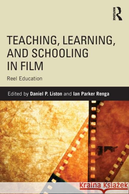 Teaching, Learning, and Schooling in Film: Reel Education Daniel P. Liston Ian Renga  9780415737678 Taylor and Francis