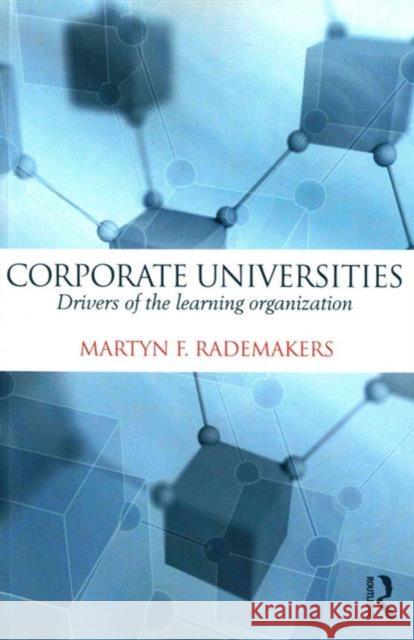 Corporate Universities: Drivers of the Learning Organization Martyn Rademakers Martijn Rademakers 9780415737708