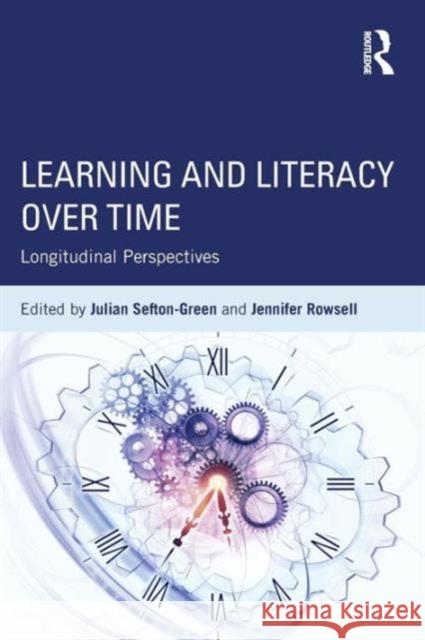 Learning and Literacy Over Time: Longitudinal Perspectives Julian Sefton-Green Jennifer Rowsell 9780415737784 Routledge
