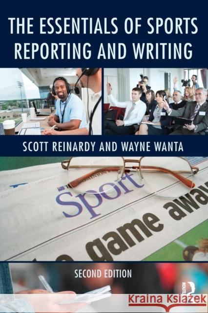 The Essentials of Sports Reporting and Writing Scott Reinardy Wayne Wanta 9780415737807 Routledge