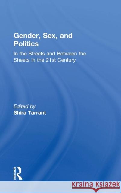 Gender, Sex, and Politics: In the Streets and Between the Sheets in the 21st Century Shira Tarrant Shira Tarrant 9780415737838