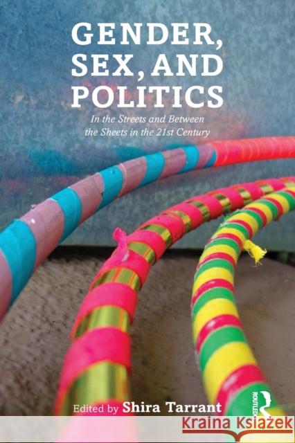 Gender, Sex, and Politics: In the Streets and Between the Sheets in the 21st Century Shira Tarrant Shira Tarrant 9780415737845