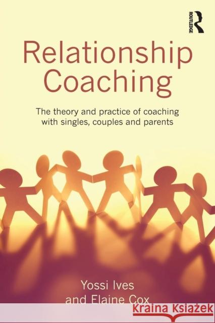 Relationship Coaching: The Theory and Practice of Coaching with Singles, Couples and Parents Yossi Ives 9780415737951 Taylor & Francis