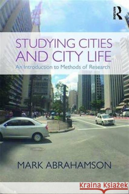 Studying Cities and City Life: An Introduction to Methods of Research Mark Abrahamson 9780415738019 Routledge