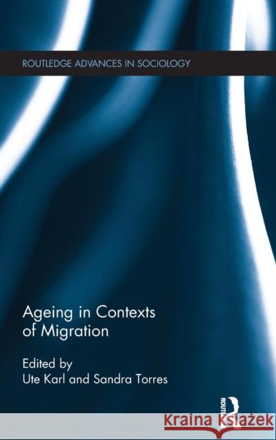 Ageing in Contexts of Migration Ute Karl Sandra Torres  9780415738064 Taylor and Francis