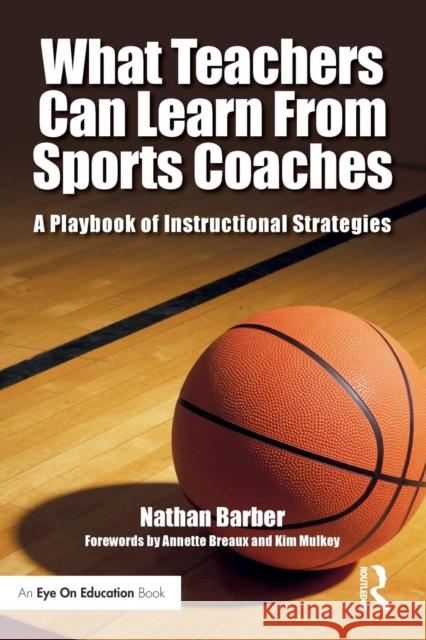 What Teachers Can Learn From Sports Coaches: A Playbook of Instructional Strategies Barber, Nathan 9780415738279 Routledge