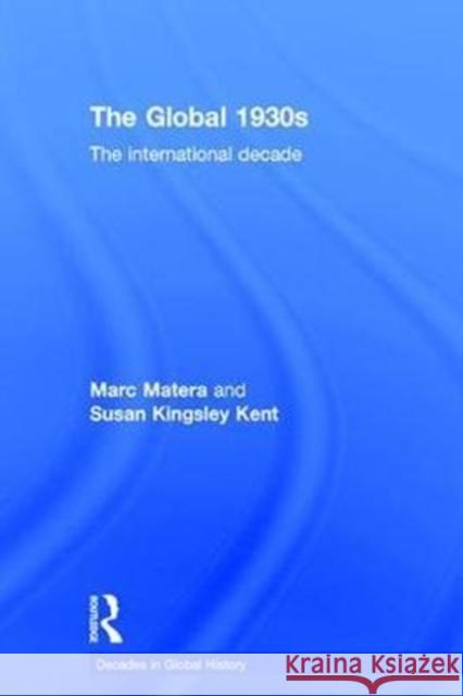 The Global 1930s: The International Decade Susan Kingsle Marc Matera 9780415738309 Routledge