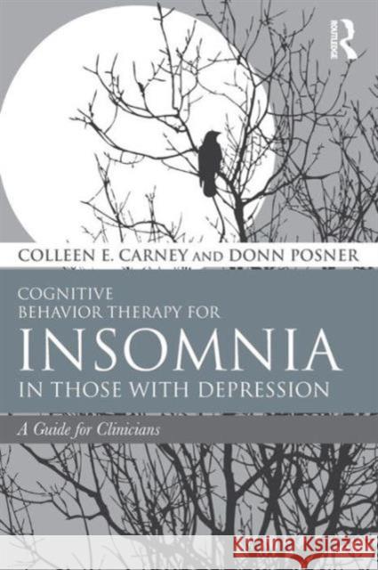 Cognitive Behavior Therapy for Insomnia in Those with Depression: A Guide for Clinicians Colleen E. Carney Rachel Manber 9780415738385 Routledge