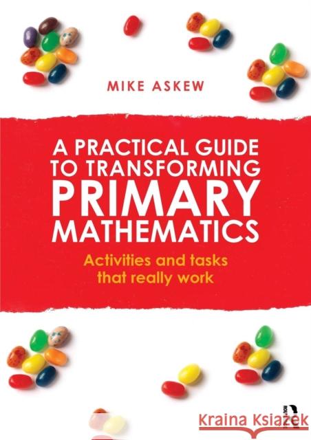 A Practical Guide to Transforming Primary Mathematics: Activities and tasks that really work Askew, Mike 9780415738453
