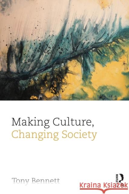 Making Culture, Changing Society Tony Bennett 9780415738491