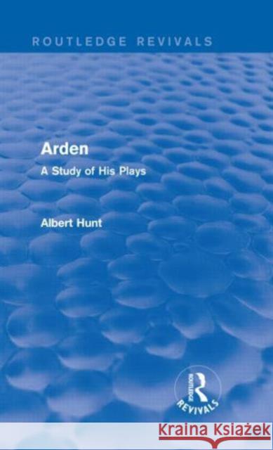 Arden (Routledge Revivals): A Study of His Plays Hunt, Albert 9780415738583