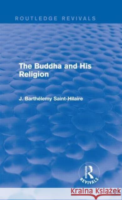 The Buddha and His Religion (Routledge Revivals) Saint-Hilaire, J. 9780415738613 Routledge