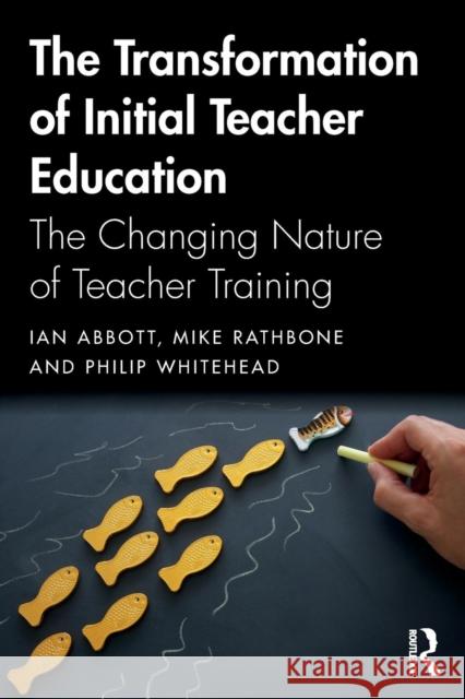 The Transformation of Initial Teacher Education: The Changing Nature of Teacher Training Abbott, Ian 9780415738743 Routledge