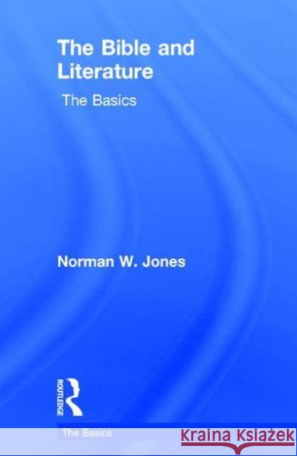 The Bible and Literature: The Basics Norman Jones Norman W 9780415738842 Routledge