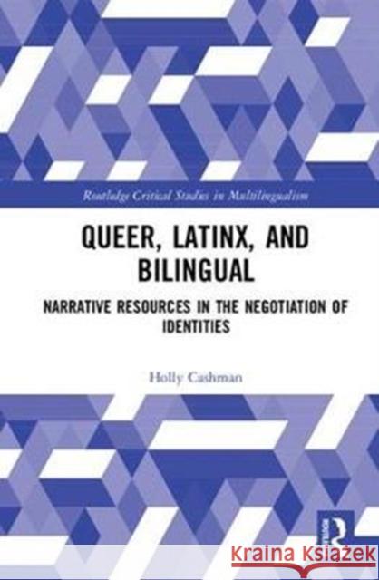 Queer, Latinx, and Bilingual: Narrative Resources in the Negotiation of Identities Holly Cashman 9780415739092 Routledge