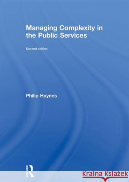 Managing Complexity in the Public Services Philip Haynes 9780415739252