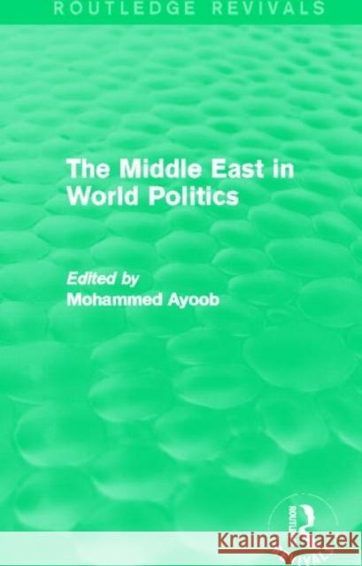 The Middle East in World Politics (Routledge Revivals) Ayoob, Mohammed 9780415739382 Routledge