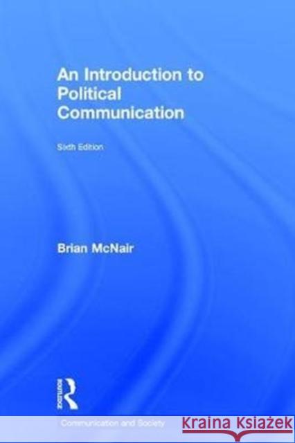 An Introduction to Political Communication: Sixth Edition McNair, Brian 9780415739412