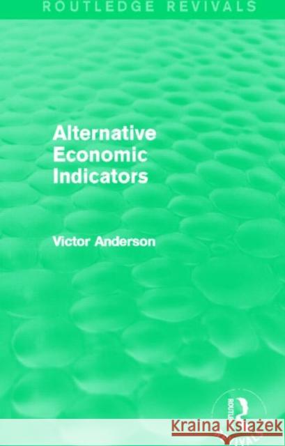 Alternative Economic Indicators (Routledge Revivals) Victor Anderson 9780415739511 Routledge