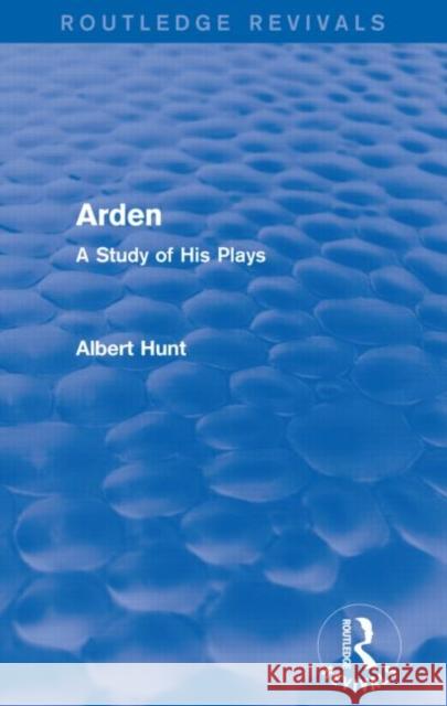 Arden: A Study of His Plays Albert Hunt   9780415739559