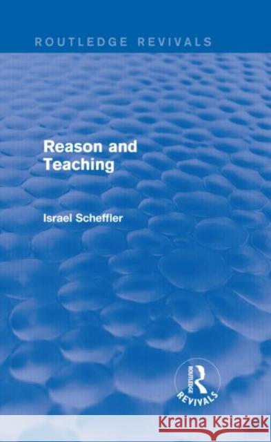 Reason and Teaching (Routledge Revivals) Scheffler, Israel 9780415739641