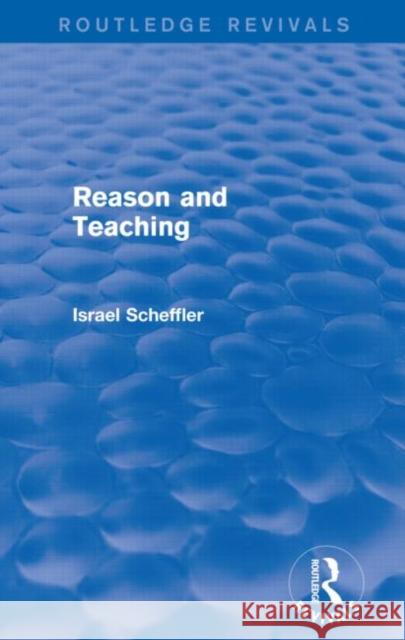 Reason and Teaching Israel Scheffler   9780415739665 Taylor & Francis Ltd