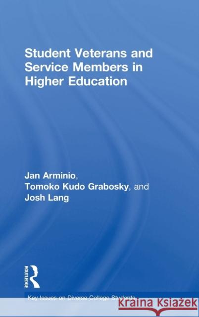 Student Veterans and Service Members in Higher Education Jan Arminio Tomoko Kudo Grabosky Josh Lang 9780415739726 Routledge