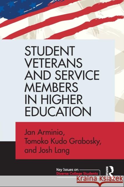 Student Veterans and Service Members in Higher Education Jan Arminio Tomoko Kudo Grabosky Josh Lang 9780415739733 Routledge