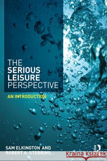 The Serious Leisure Perspective: An Introduction Elkington, Sam 9780415739825 Routledge