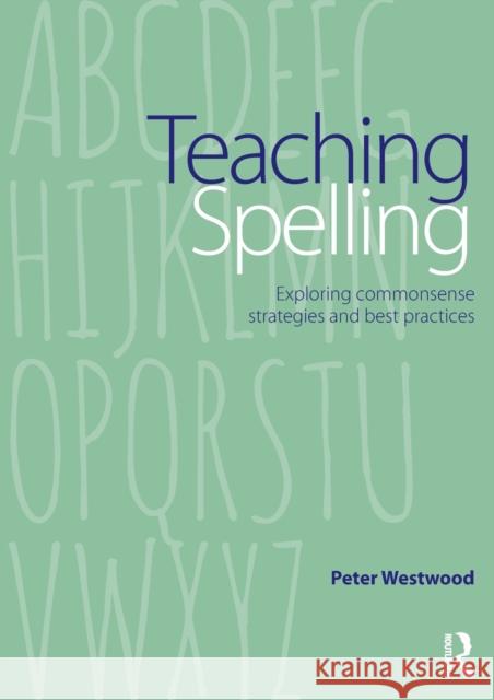 Teaching Spelling: Exploring commonsense strategies and best practices Westwood, Peter 9780415739948 Routledge