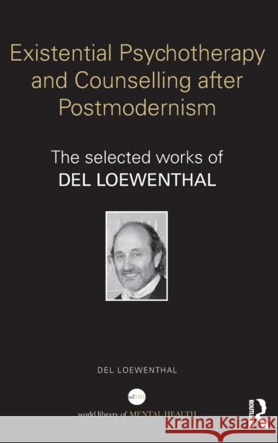 Existential Psychotherapy and Counselling After Postmodernism: The Selected Works of del Loewenthal Del Loewenthal 9780415739962