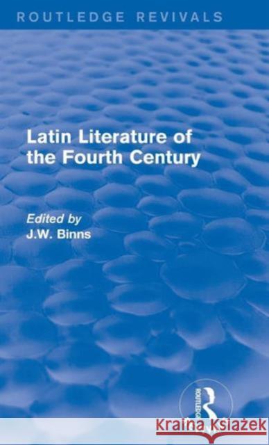 Latin Literature of the Fourth Century (Routledge Revivals) Binns, J. 9780415740043 Routledge
