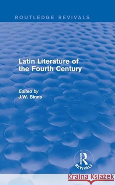 Latin Literature of the Fourth Century (Routledge Revivals) J. W. Binns 9780415740159 Routledge