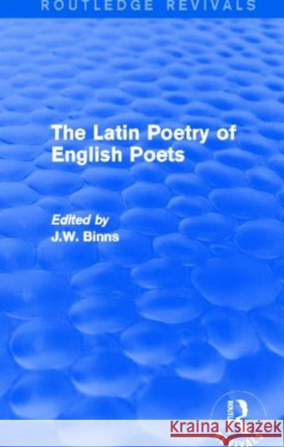 The Latin Poetry of English Poets (Routledge Revivals) Binns, J. 9780415740210 Routledge