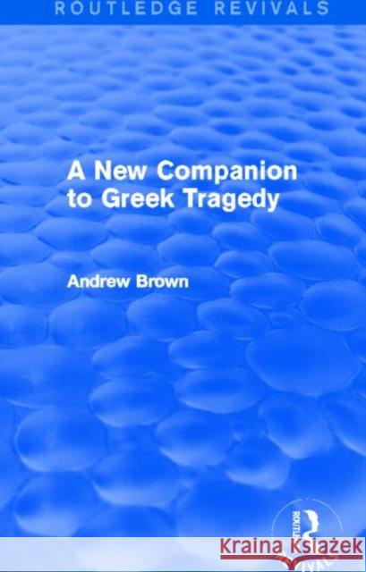 A New Companion to Greek Tragedy (Routledge Revivals) Andrew Brown 9780415740449