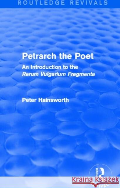 Petrarch the Poet (Routledge Revivals) Peter Hainsworth 9780415740463